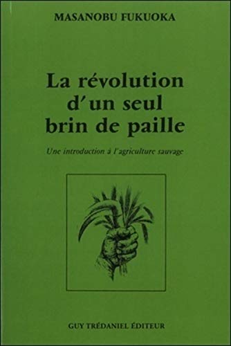 La revolution d'un seul brin de paille: Une introduction à l'agriculture sauvage von TREDANIEL